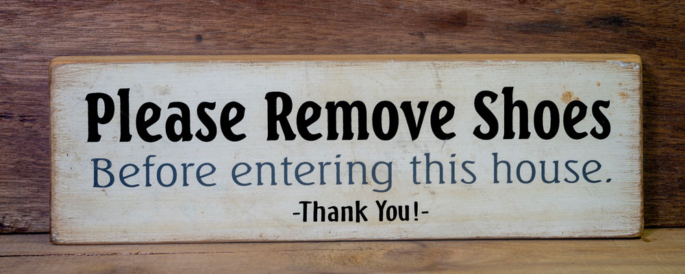 Please Remove Shoes<br />
Before entering this house. Thank You!